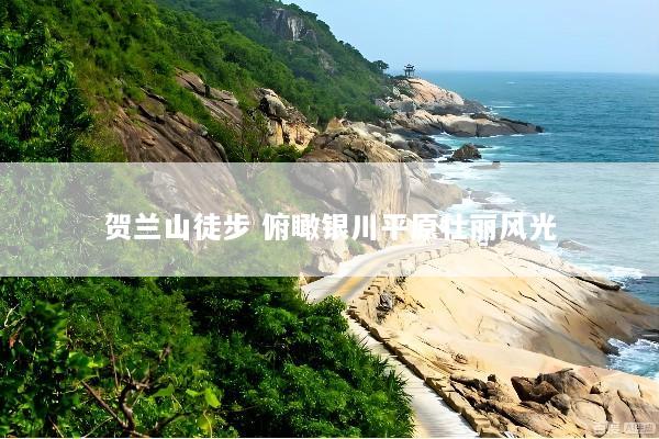 贺兰山徒步 俯瞰银川平原壮丽风光