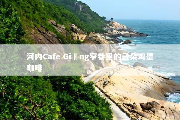 河内Cafe Giảng窄巷里的云朵鸡蛋咖啡