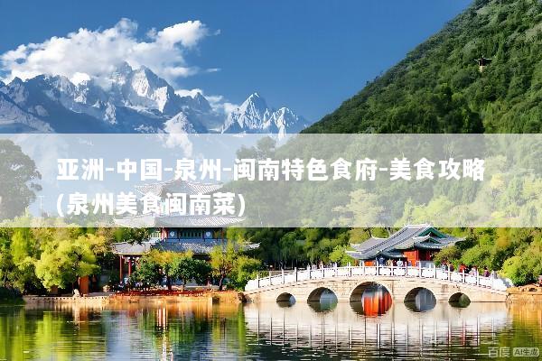 亚洲-中国-泉州-闽南特色食府-美食攻略(泉州美食闽南菜)